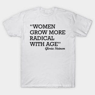 Women Grow More Radical with Age Gloria Steinem T-Shirt